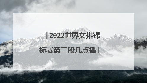 2022世界女排锦标赛第二段几点播