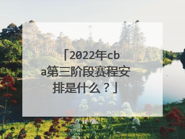 2022年cba第三阶段赛程安排是什么？