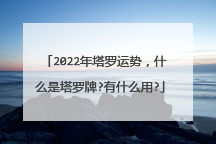 2022年塔罗运势,什么是塔罗牌?有什么用?