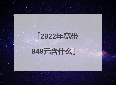 2022年宽带840元含什么