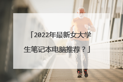 2022年最新女大学生笔记本电脑推荐？