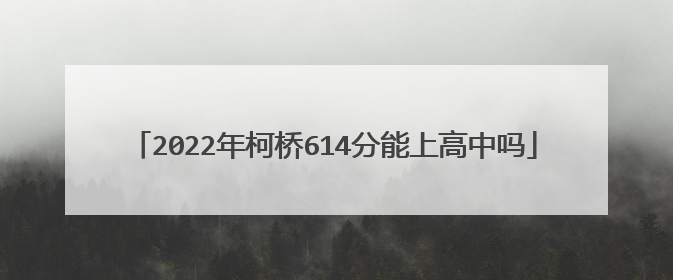 2022年柯桥614分能上高中吗