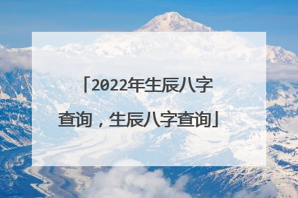 2022年生辰八字查询,生辰八字查询