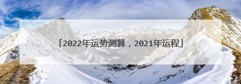 2022年运势测算,2021年运程