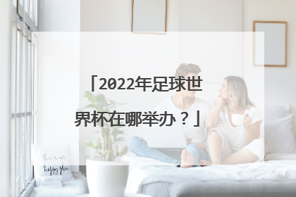2022年足球世界杯在哪举办?