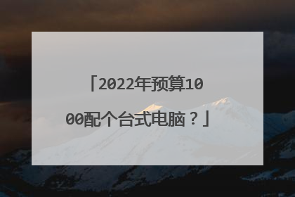 2022年预算1000配个台式电脑？
