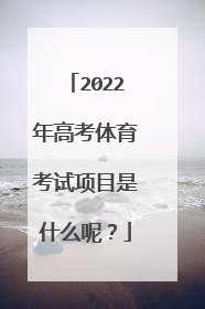 2022年高考体育考试项目是什么呢？