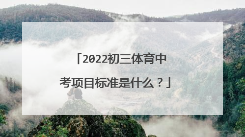 2022初三体育中考项目标准是什么？