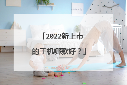 2022新上市的手机哪款好?