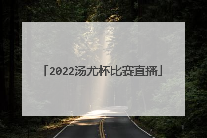 2022汤尤杯比赛直播