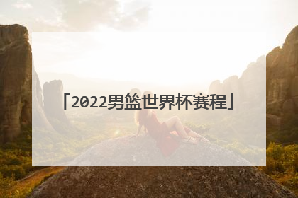2022男篮世界杯赛程