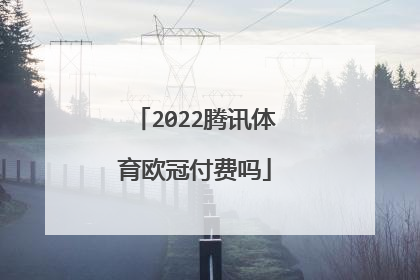 2022腾讯体育欧冠付费吗