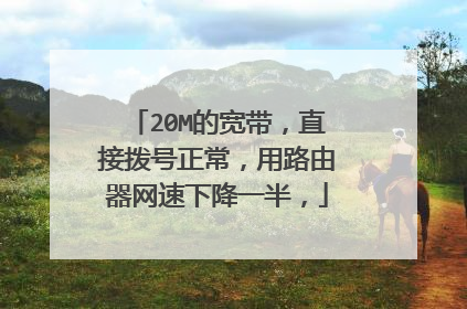 20M的宽带,直接拨号正常,用路由器网速下降一半,