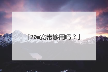 20m宽带够用吗?