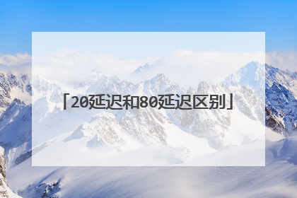 20延迟和80延迟区别