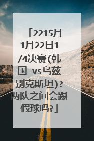 2215月1月22日1/4决赛(韩国 vs乌兹别克斯坦)?两队之间会踢假球吗?