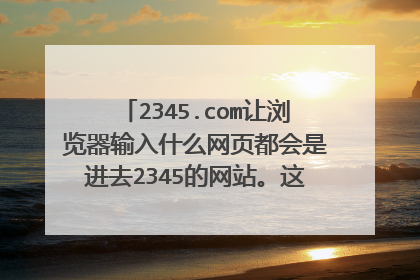 2345.com让浏览器输入什么网页都会是进去2345的网站。这种劫持电脑流氓病毒软件怎么没人管。