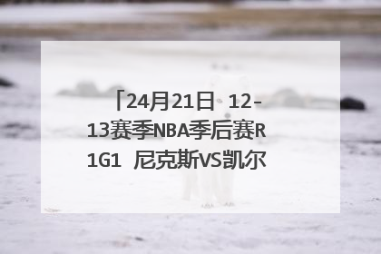 24月21日 12-13赛季NBA季后赛R1G1 尼克斯VS凯尔特人(域名qxzqw被盗)高清完整版下载地址有么？有发必采纳
