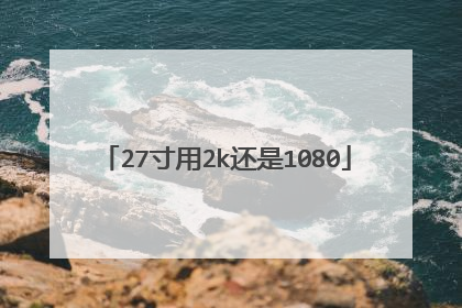 27寸用2k还是1080