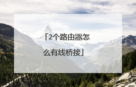 2个路由器怎么有线桥接