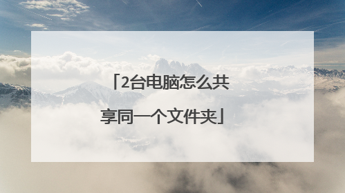 2台电脑怎么共享同一个文件夹