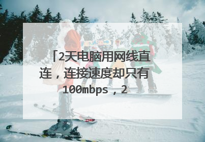 2天电脑用网线直连，连接速度却只有100mbps，2台电脑均是千兆网卡，怎么解决？