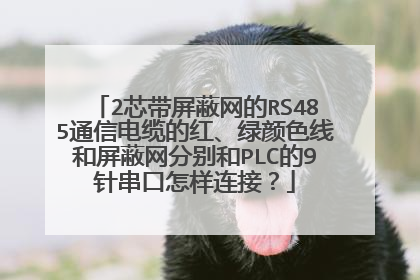2芯带屏蔽网的RS485通信电缆的红、绿颜色线和屏蔽网分别和PLC的9针串口怎样连接？