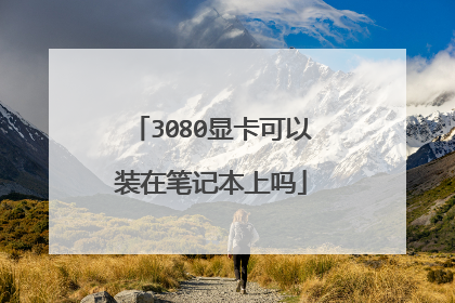 3080显卡可以装在笔记本上吗