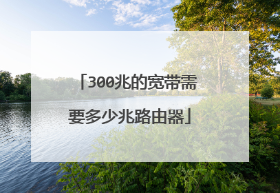 300兆的宽带需要多少兆路由器