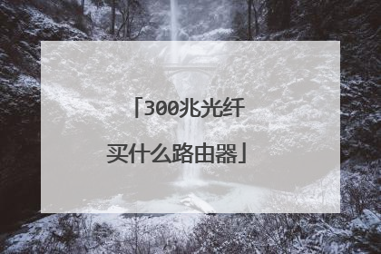 300兆光纤买什么路由器