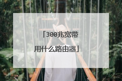 300兆宽带用什么路由器