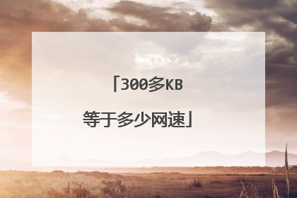 300多KB等于多少网速