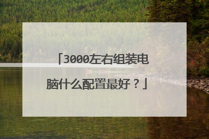 3000左右组装电脑什么配置最好？