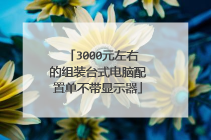3000元左右的组装台式电脑配置单不带显示器