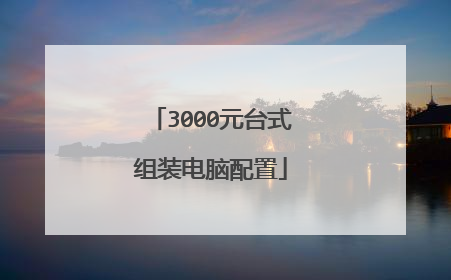 3000元台式组装电脑配置