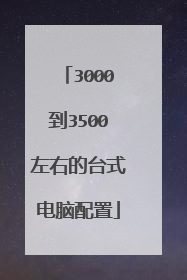 3000到3500左右的台式电脑配置