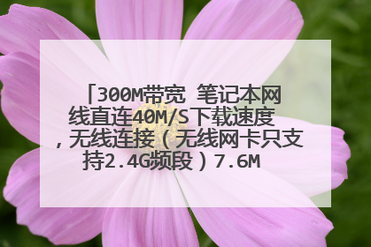 300M带宽 笔记本网线直连40M/S下载速度,无线连接(无线网卡只支持2.4G频段)7.6M/S下载速度?为什么?