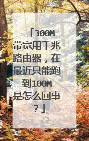 300M带宽用千兆路由器,在最近只能跑到100M是怎么回事?