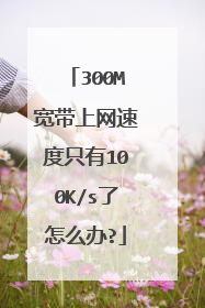 300M宽带上网速度只有100K/s了怎么办?