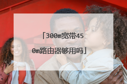 300m宽带450m路由器够用吗