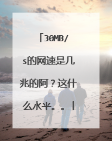 30MB/s的网速是几兆的阿?这什么水平。。
