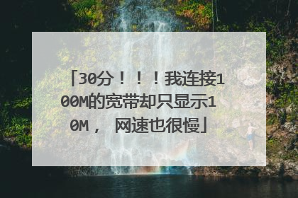 30分!!!我连接100M的宽带却只显示10M, 网速也很慢