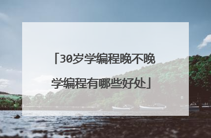 30岁学编程晚不晚 学编程有哪些好处