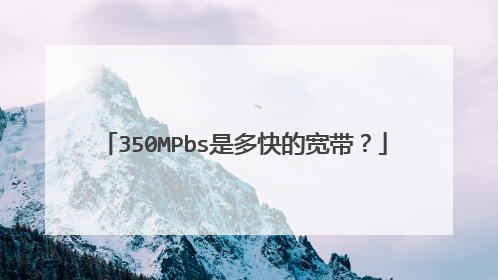 350MPbs是多快的宽带？