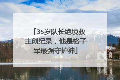 35岁队长绝境救主创纪录，他是格子军最强守护神