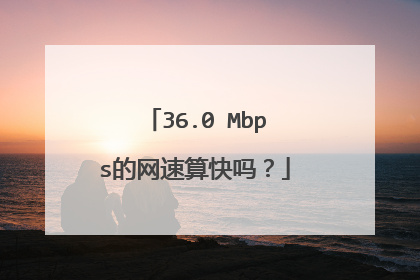 36.0 Mbps的网速算快吗?