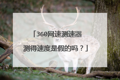 360网速测速器 测得速度是假的吗?