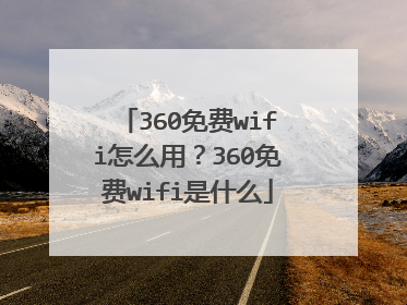 360免费wifi怎么用?360免费wifi是什么