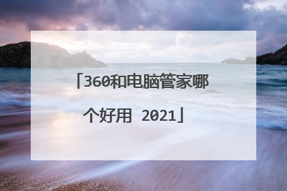 360和电脑管家哪个好用 2021