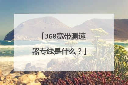 360宽带测速器专线是什么？
